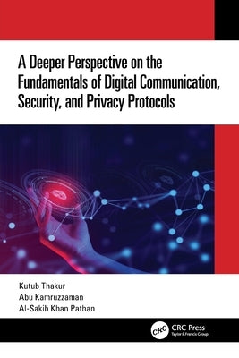 A Deeper Perspective on the Fundamentals of Digital Communication, Security, and Privacy Protocols Paperback CRC Press