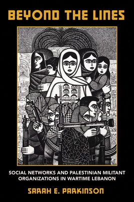 Beyond the Lines: Social Networks and Palestinian Militant Organizations in Wartime Lebanon Paperback Cornell University Press