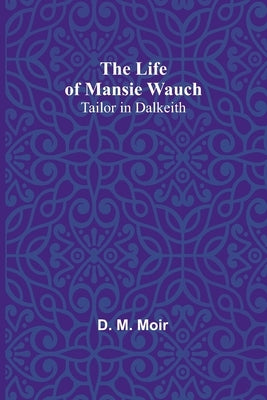 The Life of Mansie Wauch: tailor in Dalkeith Paperback Alpha Edition