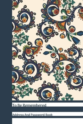 To Be Remembered Address And Password Book: Dark Blue Floral Paisley All In One Address And Internet Pass Word Book With Write In Tabs And Telephone C Paperback Independently Published