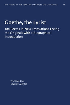Goethe, the Lyrist: 100 Poems in New Translations Facing the Originals with a Biographical Introduction Paperback University of North Carolina Press
