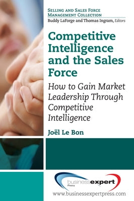 Competitive Intelligence and the Sales Force: How to Gain Market Leadership Through Competitive Intelligence Paperback Business Expert Press