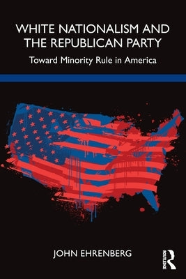 White Nationalism and the Republican Party: Toward Minority Rule in America Paperback Routledge
