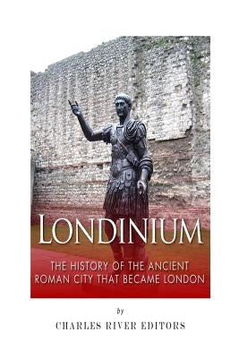 Londinium: The History of the Ancient Roman City that Became London Paperback Createspace Independent Publishing Platform