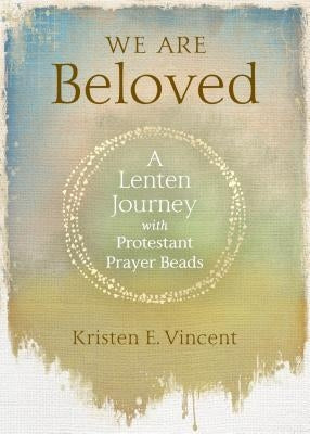 We Are Beloved: A Lenten Journey with Protestant Prayer Beads Paperback Upper Room Books