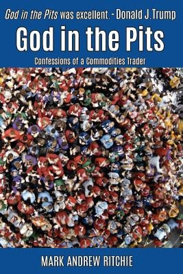 God in the Pits: Confessions of a Commodities Trader Paperback Createspace Independent Publishing Platform
