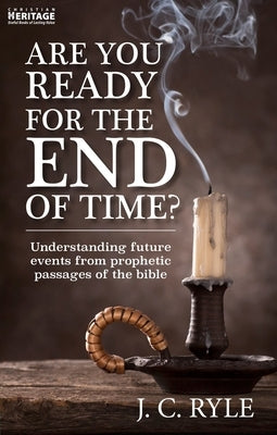 Are You Ready for the End of Time?: Understanding Future Events from Prophetic Passages of the Bible Paperback Christian Heritage