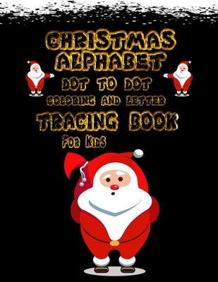 Christmas Alphabet Dot to Dot: Coloring And letters tracing for kids, Preschool and kindergarten. Paperback Independently Published