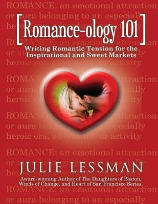 ROMANCE-ology 101: Writing Romantic Tension for the Inspirational and Sweet Markets Paperback Createspace Independent Publishing Platform