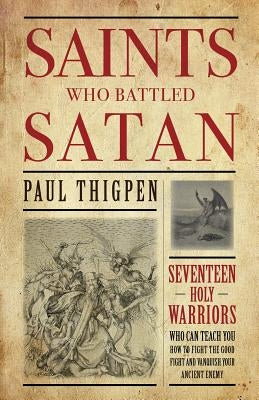 Saints Who Battled Satan: Seventeen Holy Warriors Who Can Teach You How to Fight the Good Fight and Vanquish Your Ancient Enemy Paperback Tan Books