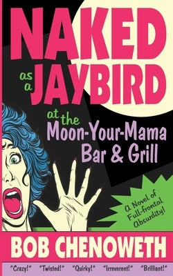 Naked as a Jaybird at the Moon-Your-Mama Bar & Grill: A Novel of Full-Frontal Absurdity Paperback Naked Publishing LLC