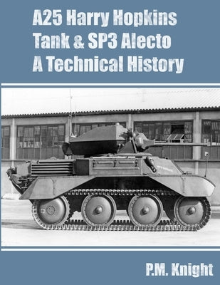 A25 Harry Hopkins Tank & SP3 Alecto A Technical History Paperback Lulu.com