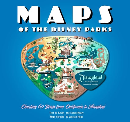 Maps of the Disney Parks: Charting 60 Years from California to Shanghai by Hunt, Vanessa