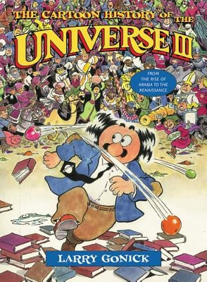 The Cartoon History of the Universe III: From the Rise of Arabia to the Renaissance W. W. Norton & Company