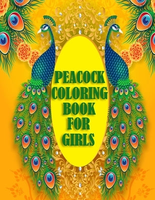 Peacock Coloring Book For Girls: 50 beautiful and amazing peacock design for peacock lovers, A book with mind relaxation and funny book for adults Paperback Independently Published