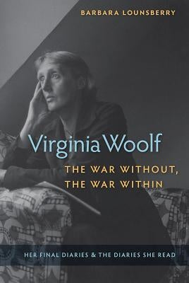 Virginia Woolf, the War Without, the War Within: Her Final Diaries and the Diaries She Read Paperback University Press of Florida