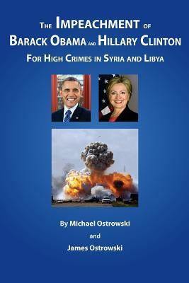 The Impeachment of Barack Obama and Hillary Clinton: for High Crimes in Syria and Libya Paperback Cazenovia Books