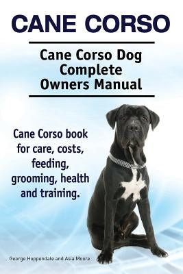 Cane Corso. Cane Corso Dog Complete Owners Manual. Cane Corso book for care, costs, feeding, grooming, health and training. Paperback Imb Publishing Cane Corso Dog