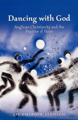 Dancing with God: Anglican Christianity and the Practice of Hope Paperback Morehouse Publishing