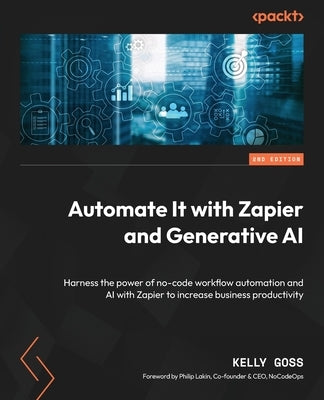 Automate It with Zapier and Generative AI - Second Edition: Harness the power of no-code workflow automation and AI with Zapier to increase business p Paperback Packt Publishing