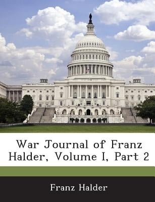 War Journal of Franz Halder, Volume I, Part 2 Paperback Bibliogov