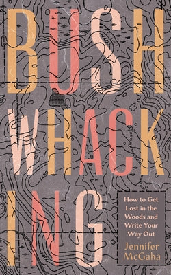 Bushwhacking: How to Get Lost in the Woods and Write Your Way Out Paperback Trinity University Press
