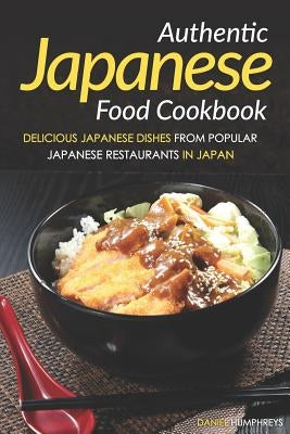 Authentic Japanese Food Cookbook: Delicious Japanese Dishes from Popular Japanese Restaurants in Japan Paperback Independently Published