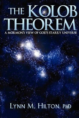 The Kolob Theorem: A Mormon's View of God's Starry Universe Paperback Createspace Independent Publishing Platform
