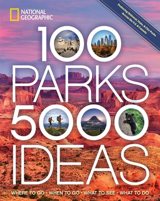 100 Parks, 5,000 Ideas: Where to Go, When to Go, What to See, What to Do Paperback National Geographic Society