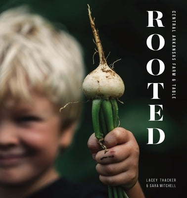 Rooted: Central Arkansas Table & Farm Paperback Et Alia Press