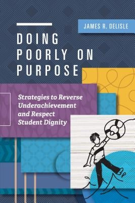 Doing Poorly on Purpose: Strategies to Reverse Underachievement and Respect Student Dignity Paperback ASCD
