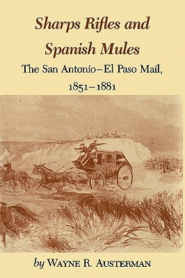 Sharps Rifles and Spanish Mules: The San Antonio-El Paso Mail, 1851-1881 Paperback Texas A&M University Press