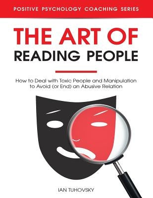The Art of Reading People: How to Deal with Toxic People and Manipulation to Avoid (or End) an Abusive Relation Paperback Independently Published