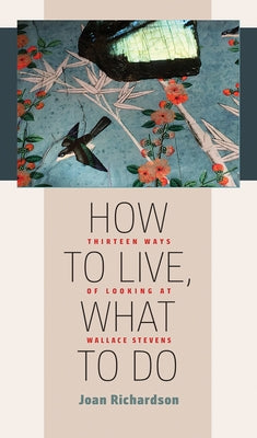 How to Live, What to Do: Thirteen Ways of Looking at Wallace Stevens University of Iowa Press