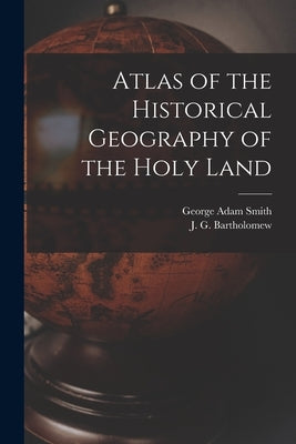 Atlas of the Historical Geography of the Holy Land Paperback Legare Street Press