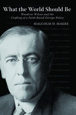 What the World Should Be: Woodrow Wilson and the Crafting of a Faith-Based Foreign Policy Paperback Baylor University Press