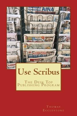 Use Scribus: The Desk Top Publishing Program Paperback Createspace Independent Publishing Platform