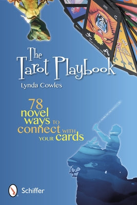 The Tarot Playbook: 78 Novel Ways to Connect with Your Cards by Cowles, Lynda