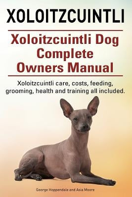 Xoloitzcuintli. Xoloitzcuintli Dog Complete Owners Manual. Xoloitzcuintli care, costs, feeding, grooming, health and training all included. Paperback Imb Publishing