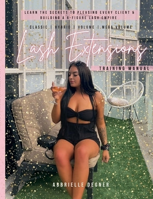 Lash Extension Training Manual: Classic, Hybrid, Volume & Mega Volume: Learn the secret to pleasing every client & building a 6-figure lash empire! Paperback Lulu.com