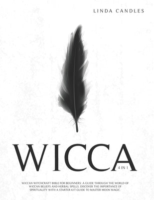 Wicca: Wiccan Witchcraft Bible for Beginners: A guide through the world of Wiccan Beliefs and Herbal Spells. Discover the imp Paperback Independently Published