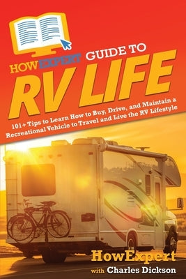 HowExpert Guide to RV Life: 101+ Tips to Learn How to Buy, Drive, and Maintain a Recreational Vehicle to Travel and Live the RV Lifestyle Paperback Howexpert