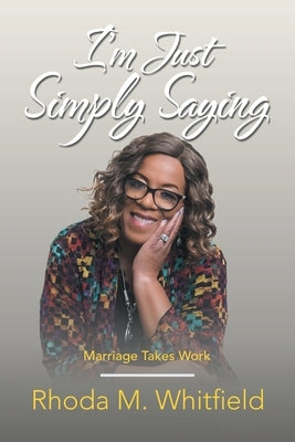 I'm Just Simply Saying: Marriage Takes Work Paperback WestBow Press