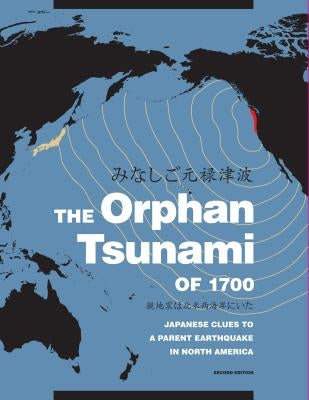 The Orphan Tsunami of 1700: Japanese Clues to a Parent Earthquake in North America Paperback University of Washington Press