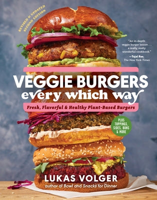 Veggie Burgers Every Which Way, Second Edition: Fresh, Flavorful, and Healthy Plant-Based Burgers--Plus Toppings, Sides, Buns, and More by Volger, Lukas
