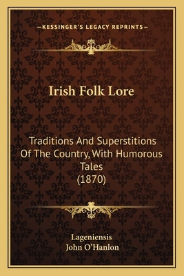 Irish Folk Lore: Traditions And Superstitions Of The Country, With Humorous Tales (1870) Paperback Kessinger Publishing