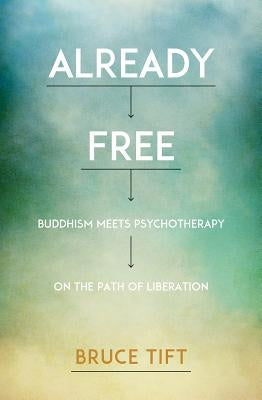 Already Free: Buddhism Meets Psychotherapy on the Path of Liberation by Tift, Bruce