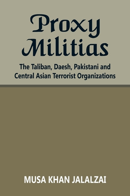 Proxy Militias: The Taliban, Daesh, Pakistani and Central Asian Terrorist Organizations Paperback Vij Books India