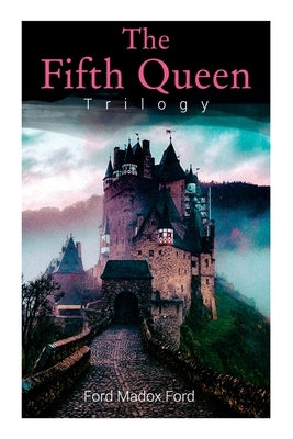 The Fifth Queen Trilogy: Rise and Fall of Katharine Howard: The Fifth Queen, Privy Seal & The Fifth Queen Crowned (Historical Novels) Paperback E-Artnow