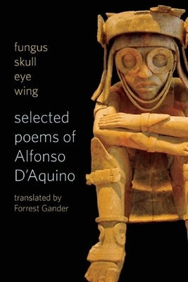 Fungus Skull Eye Wing: Selected Poems of Alfonso D?aquino Paperback Copper Canyon Press